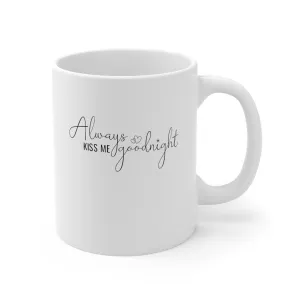 Always Kiss Me Goodnight -Ceramic Mug 11oz
