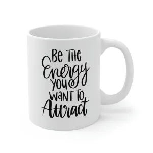 Be the energy you want to attract -Ceramic Mug 11oz