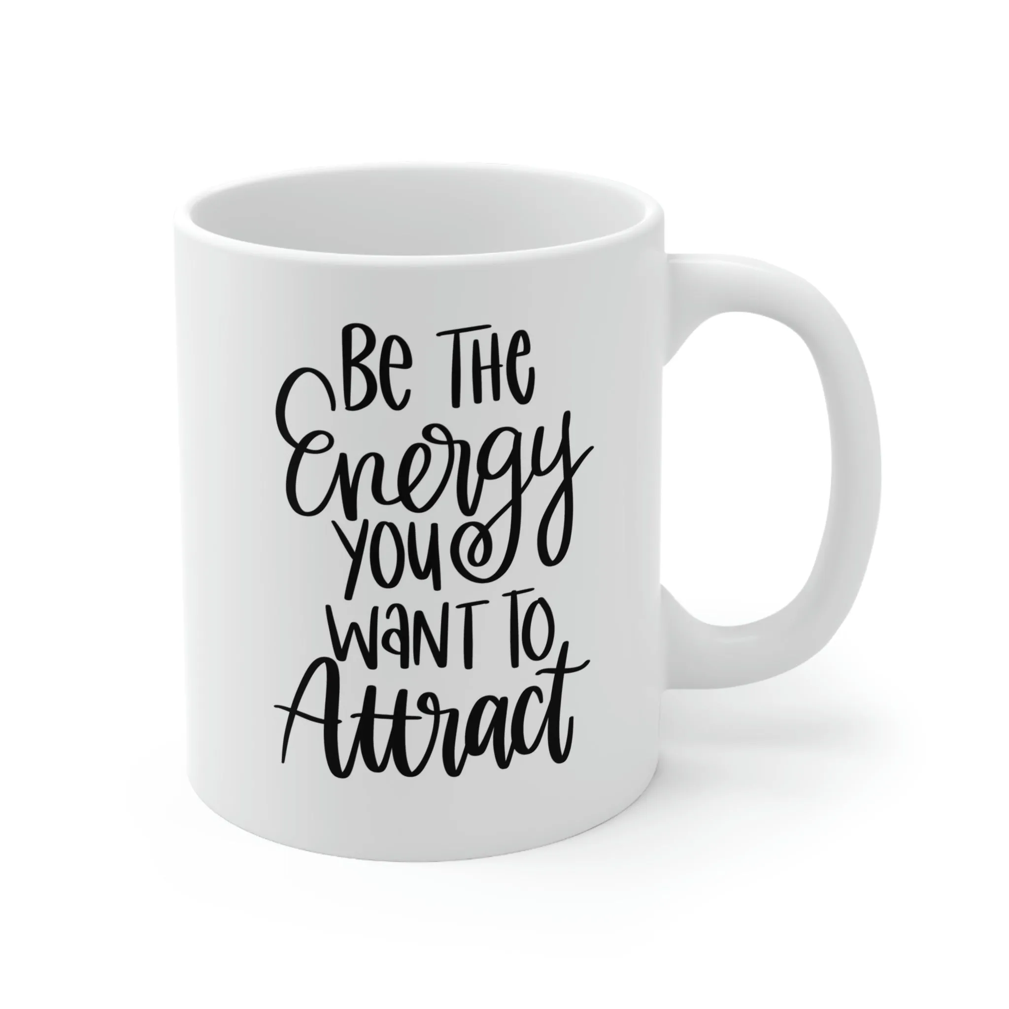 Be the energy you want to attract -Ceramic Mug 11oz
